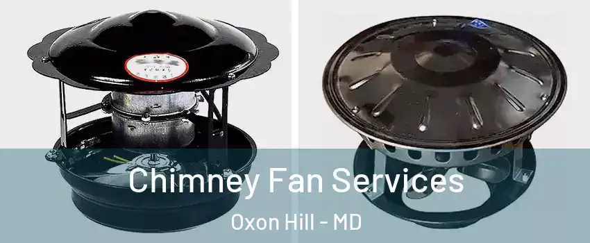Chimney Fan Services Oxon Hill - MD
