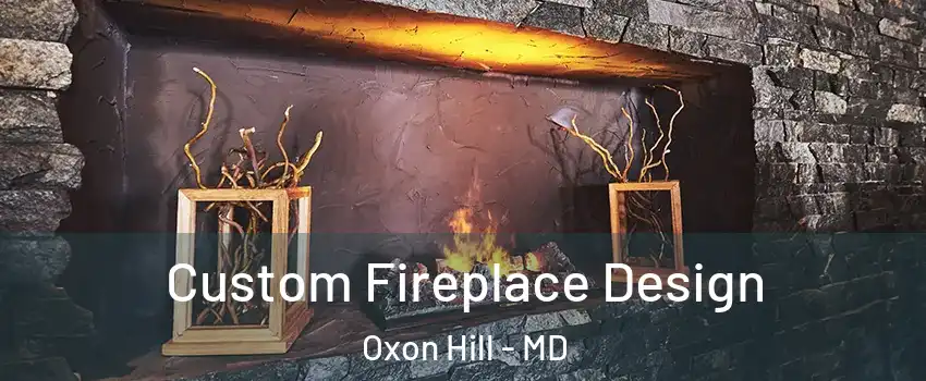 Custom Fireplace Design Oxon Hill - MD