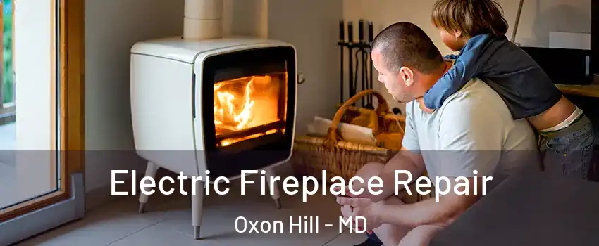 Electric Fireplace Repair Oxon Hill - MD