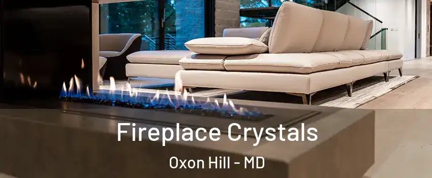 Fireplace Crystals Oxon Hill - MD