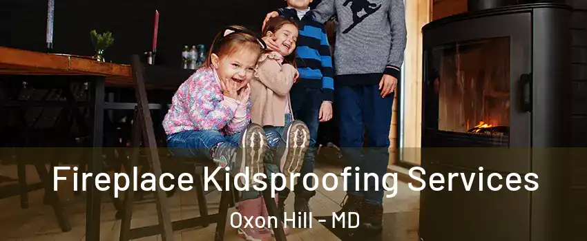 Fireplace Kidsproofing Services Oxon Hill - MD