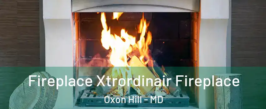 Fireplace Xtrordinair Fireplace Oxon Hill - MD