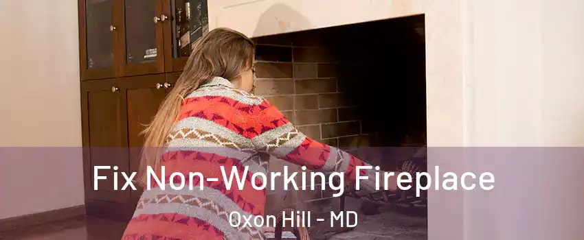 Fix Non-Working Fireplace Oxon Hill - MD