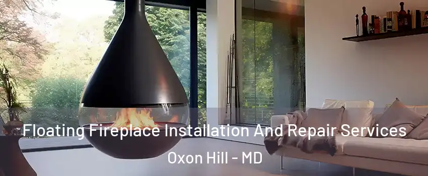 Floating Fireplace Installation And Repair Services Oxon Hill - MD