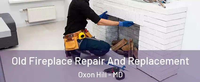 Old Fireplace Repair And Replacement Oxon Hill - MD