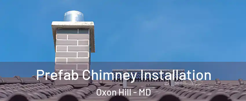 Prefab Chimney Installation Oxon Hill - MD