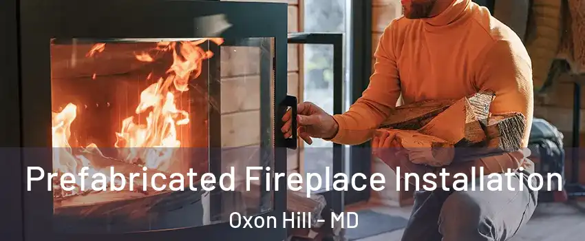 Prefabricated Fireplace Installation Oxon Hill - MD