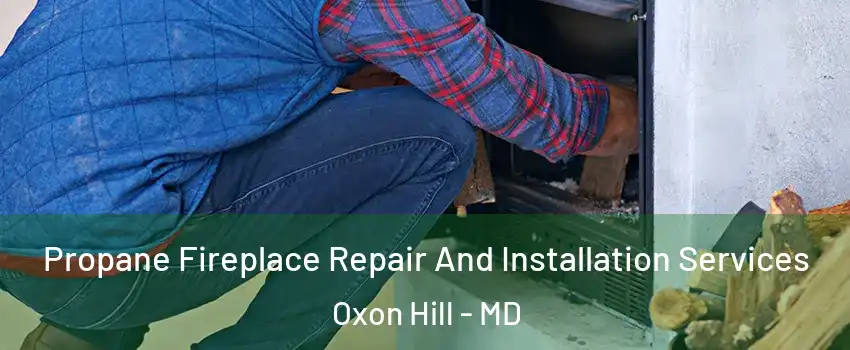 Propane Fireplace Repair And Installation Services Oxon Hill - MD