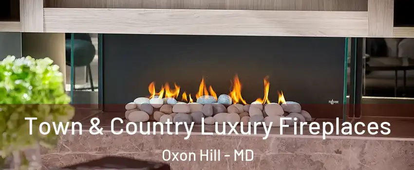 Town & Country Luxury Fireplaces Oxon Hill - MD