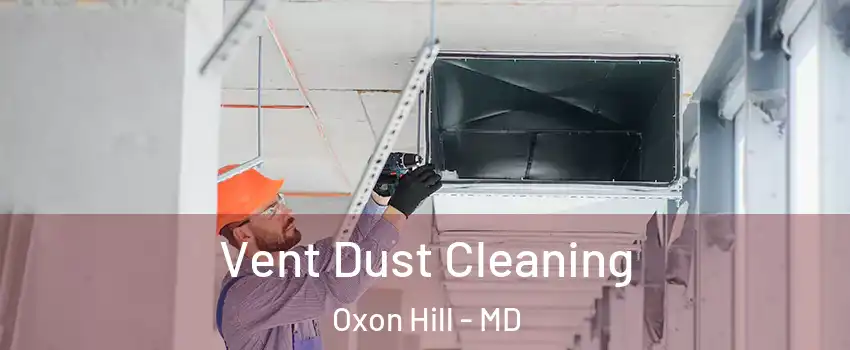 Vent Dust Cleaning Oxon Hill - MD
